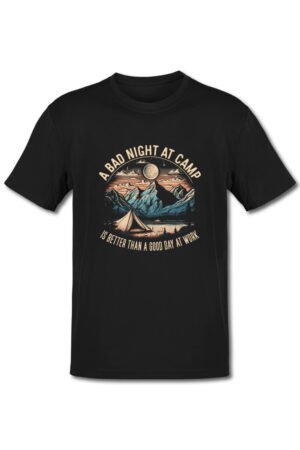 Tricou pentru camping -A bad night at camp is better than a good day at work