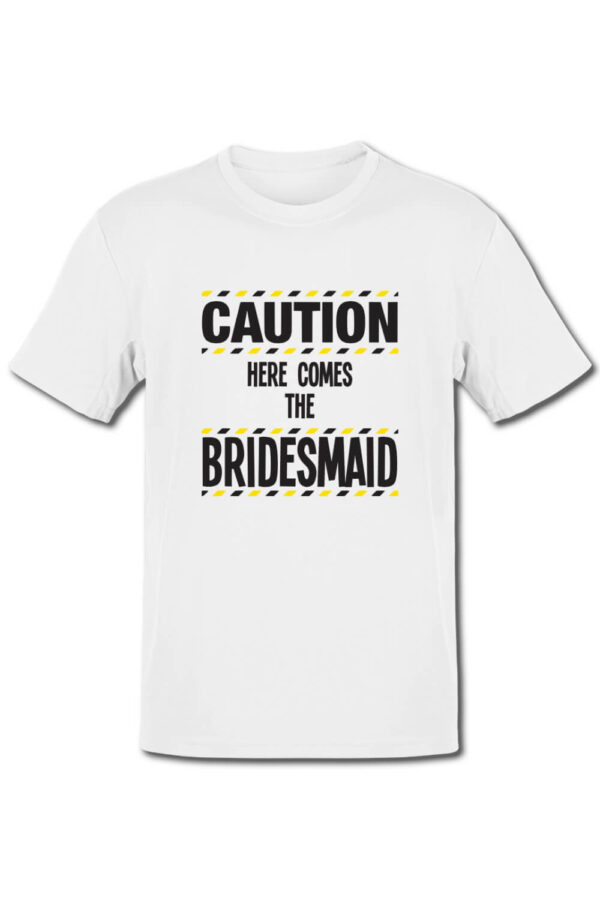 Tricou petrecerea burlacitelor - Caution - here comes the bridesmaid