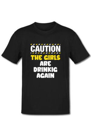 Tricou petrecerea burlacitelor - Caution - the girls are drinking again